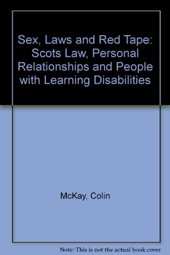 Sex, Laws and Red Tape: Scots Law, Personal Relationships and People with Learning Disabilities (9781874004042) by McKay, Colin