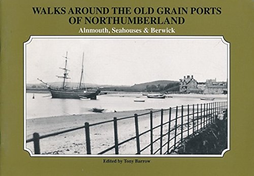 Walks Around the Old Grain Ports of Northumberland: Alnmouth, Seahouses and Berwick (9781874020110) by Barrow, Tony