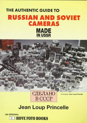 The Authentic Guide to Russian and Soviet Cameras: Made in USSR : 200 Soviet Cameras