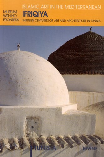 Ifriqiya: Thirteen Centuries of Art and Architecture in Tunisia (Museum With No Frontiers Interna...