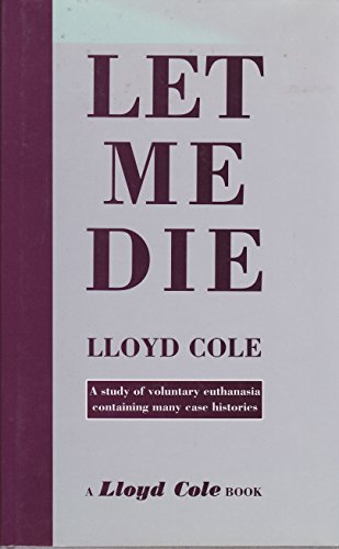 Beispielbild fr Let Me Die: A Study of Voluntary Euthanasia Containing Many Case Histories zum Verkauf von Irish Booksellers
