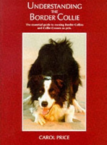 Understanding the Border Collie: A Pet-Owner's Guide to Collies and Collie-Crosses (9781874092865) by Price, Carol