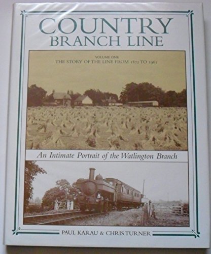 Country Branch Line: The Story of the Line from 1872 to 1961 : An Intimate Portrait of the Watlington Branch (Vol. 1) (9781874103431) by Paul Karau; Chris Turner