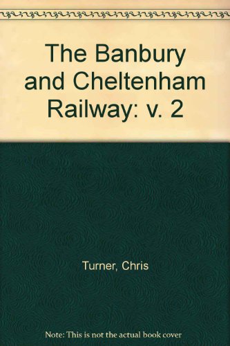 The Banbury and Cheltenham Railway: v. 2 (9781874103844) by Chris Turner; Paul Karau; William Hemmings