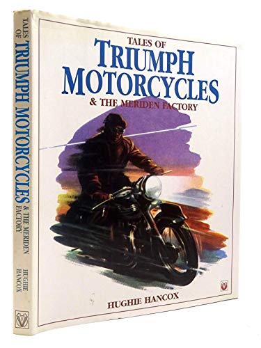 Tales of Triumph Motorcycles and the Meriden Factory - Hancox, Nugie