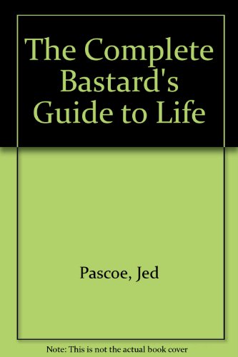 Stock image for The Complete Bastard's Guide to Life for sale by Cambridge Rare Books