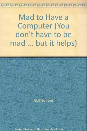 Mad to Have a Computer (You don't have to be mad ... but it helps) (9781874125631) by Toni Goffe