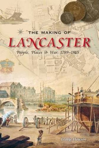 Stock image for The Making of Lancaster: People, Places and War, 1789-1815 for sale by WorldofBooks
