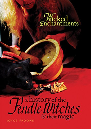 Wicked Enchantments: A History of the Pendle Witches and Their Magic: FROOME, JOYCE