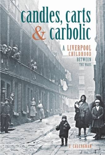 Candles, Carts and Carbolic: A Liverpool Childhood Between the Wars (9781874181873) by J. Callaghan