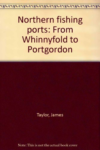 Northern fishing ports: From Whinnyfold to Portgordon (9781874269700) by James Taylor