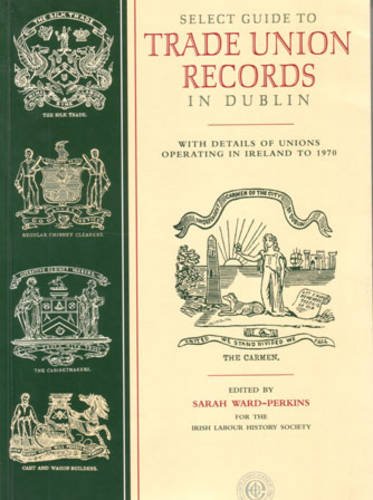 Imagen de archivo de Select Guide to Trade Union Records in Dublin: with Details of Unions Operating in Ireland to 1970 a la venta por Revaluation Books