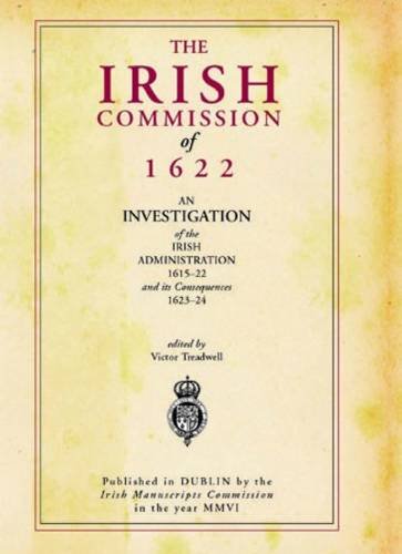Stock image for The Irish Commission of 1622: An Investigation of the Irish Administration, 1615-22, and Its Consequences, 1623-24 for sale by Revaluation Books