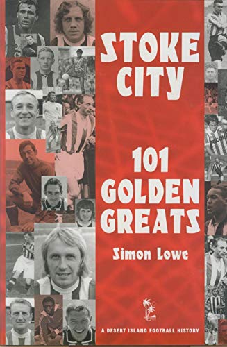 Beispielbild fr Stoke City: 101 Golden Greats (A Desert Island Football History) (Desert Island Football Histories) zum Verkauf von MusicMagpie
