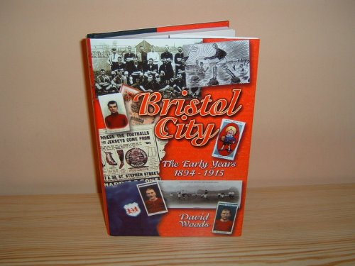 Bristol City: The Early Years 1894-1915 (Desert Island Football Histories) (9781874287742) by David Woods