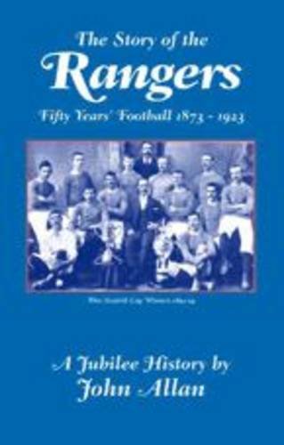The Story of the Rangers: Fifty Years' Football 1873-1923 (Desert Island Football Histories) (9781874287957) by John Allan