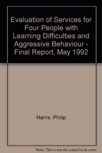 Evaluation of Services for Four People with Learning Difficulties and Aggressive Behaviour - Final Report, May 1992 (9781874291114) by Philip Harris