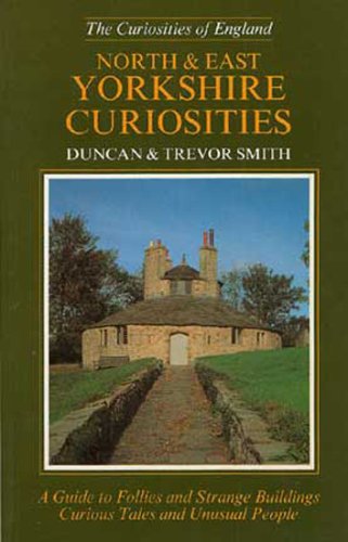 Beispielbild fr North and East Yorkshire Curiosities: A Guide to Follies and Strange Buildings, Curious Tales and Unusual People zum Verkauf von Greener Books