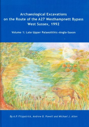 Archaeological Excavations on the Route of the A27 Westhampnett Bypass West Sussex, 1992: Volume 1 - Late Upper Palaeolithic-Anglo-Saxon (Wessex Archaeology Reports) (9781874350194) by Fitzpatrick, A. P.; Powell, Andrew B.; Allen, Michael J.