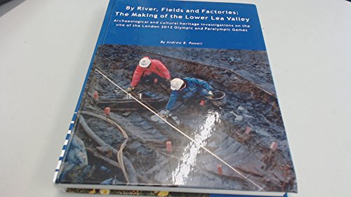 Stock image for By River, Fields and Factories: The Making of the Lower Lea Valley.archaeological and Cultural Heritage Investigations on the Site of the London 2012 Olympic Games and Paralympic Gam for sale by Revaluation Books