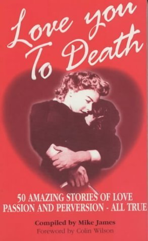 Beispielbild fr Love You to Death: 50 Amazing Stories of Love, Passion and Perversion zum Verkauf von WorldofBooks
