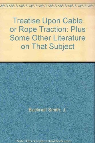 Imagen de archivo de Treatise Upon Cable or Rope Traction: Plus Some Other Literature on That Subject a la venta por Paul Hughes - PBFA