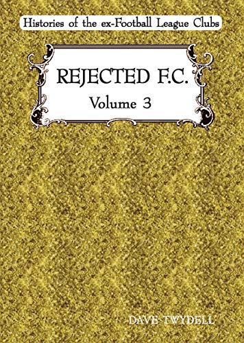 Stock image for Rejected F.C.: v. 3: Histories of the Ex-football League Clubs (Rejected F.C.: Histories of the Ex-football League Clubs) for sale by WorldofBooks