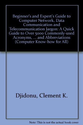Immagine dell'editore per Beginner's and Expert's Guide to Computer Network, Data Communication and Telecommunication Jargon: A Quick Guide to Over 5000 Commonly-used Acronyms, . Abbreviations (Computer Know-how for All S.) Djidonu, Clement K. venduto da Hay-on-Wye Booksellers