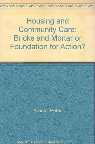 Housing and Community Care: Bricks and Mortar or Foundation for Action? (9781874474005) by Arnold, Peter; Page, Dilys