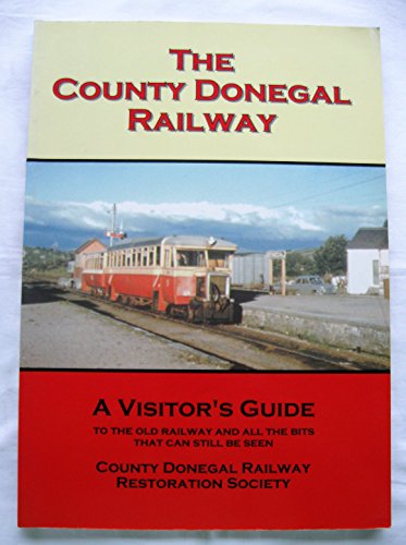 The County Donegal Railway A Visitors Guide; to the old railway and all the bits that can still be seen - Joe Begley, Dave Bell, Steve Flanders and Dave White