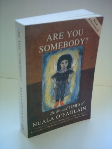ARE YOU SOMEBODY? : THE LIFE AND TIMES OF NUALA O'FAOLAIN. EXTENDED EDITION TO INCLUDE A SELECTIO...