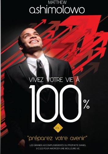 Beispielbild fr Vivez votre vie  100%: Prparez votre avenir: Volume 1 zum Verkauf von Revaluation Books