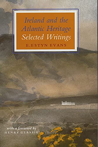 Ireland and the Atlantic Heritage: Selected Writings Foreword By Henry Glassie