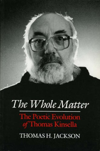 Stock image for The Whole Matter: The Poetic Evolution of Thomas Kinsella for sale by Kennys Bookstore