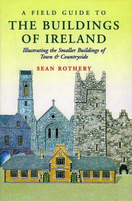 A Field Guide to the Buildings of Ireland: Illustrating the Smaller