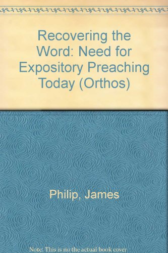 Recovering the Word: Need for Expository Preaching Today (Orthos) (9781874694007) by James Philip