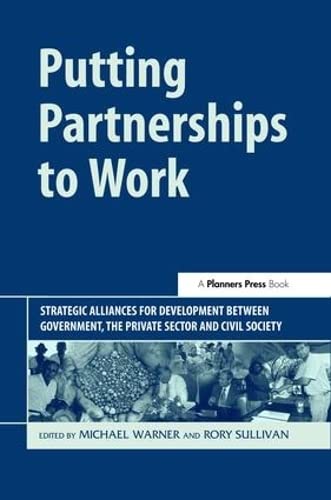 Putting Partnerships to Work: Strategic Alliances for Development between Government, the Private...