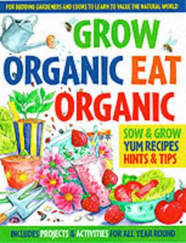 Stock image for Grow Organic, Eat Organic: for Budding Gardeners and Cooks to Learn to Value the Natural World: For Budding Gardeners and Cooks to Learn to Value the Natural World for sale by WorldofBooks