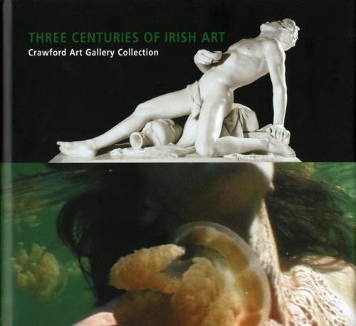 Imagen de archivo de Three Centuries of Irish Art: Crawford Art Gallery Collection a la venta por Open Books West Loop