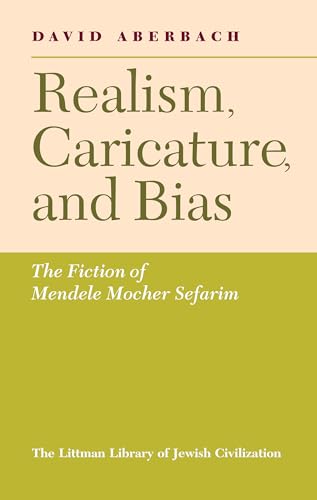 9781874774082: Realism, Caricature, and Bias: The Fiction of Mendele Mocher Sefarim (The Littman Library of Jewish Civilization)