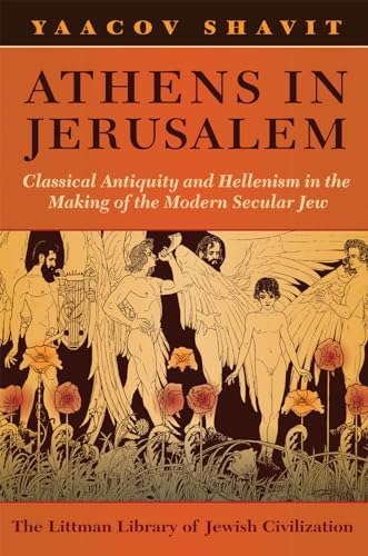 Athens in Jerusalem: Classical Antiquity and Hellenism in the Making of the Modern Secular Jew (The Littman Library of Jewish Civilization) (9781874774365) by Shavit, Yaacov