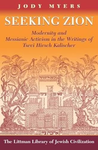 9781874774891: Seeking Zion: Modernity and Messianic Activity in the Writings of Zevi Hirsch Kalischer, 1795-1874: Modernity and Messianic Activity in the Writings ... (The Littman Library of Jewish Civilization)