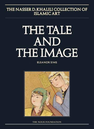 The Tale and the Image: Part Two, Illustrated Manuscripts and Album paintings from Turkey and Iran (NKD COLLECTION OF ISLAMIC ART) (9781874780816) by Canby, Sheila R.; Rogers, J.M.