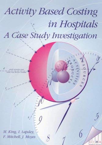 Activity-based Costing in Hospitals: A Case Study Investigation (CIMA Professional Handbook) (9781874784258) by King, M.