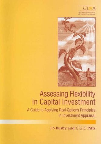 Beispielbild fr Assessing Flexibility in Capital Investment: A Guide to Applying Real Option Principles in Investment Appraisal zum Verkauf von Anybook.com