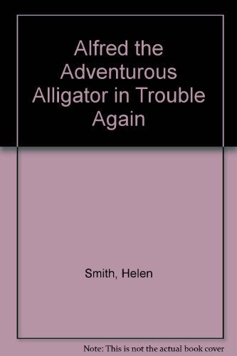 Alfred the Adventurous Alligator in Trouble Again (9781874796015) by Helen Smith