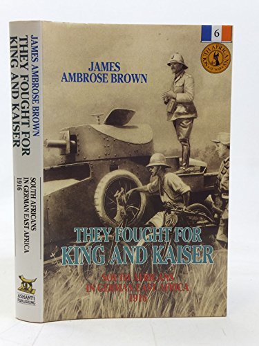 They Fought for King and Kaiser: South Africans in German East Africa, 1916 (South Africans at War) - Brown, James Ambrose