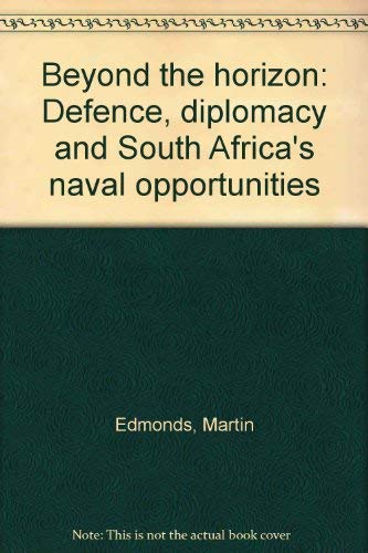 Beyond the horizon: Defence, diplomacy and South Africa's naval opportunities (9781874890867) by Edmonds, Martin