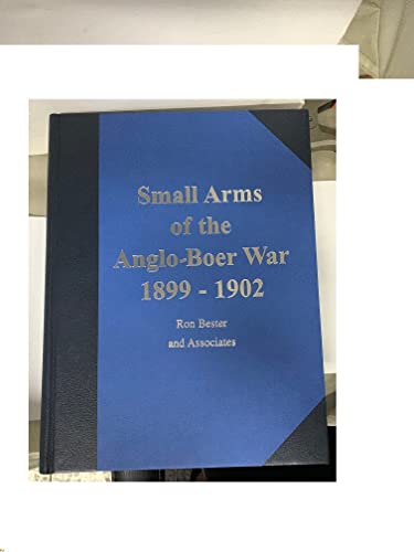 9781874979319: Small Arms Of The Anglo-Boer War 1899-1902: A Comprehensive Study Of All Rifles, Carbines, Handguns And Edged Weapons Used By The Opposing Forces During The Anglo-Boer War.