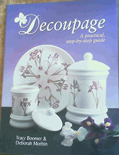 Decoupage : A Practical, Step-by-Step Guide